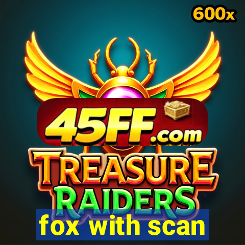 fox with scan